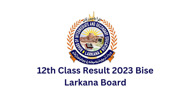 12th Class Result 2023 Bise Larkana Board
